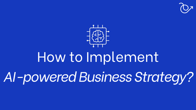How to implement AI powered business strategy