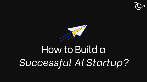 How to Build a successful AI startup?
